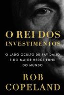 O REI DOS INVESTIMENTOS - O LADO OCULTO DE RAY DALIO E DO MAIOR HEDGE FUND DO MUNDO 